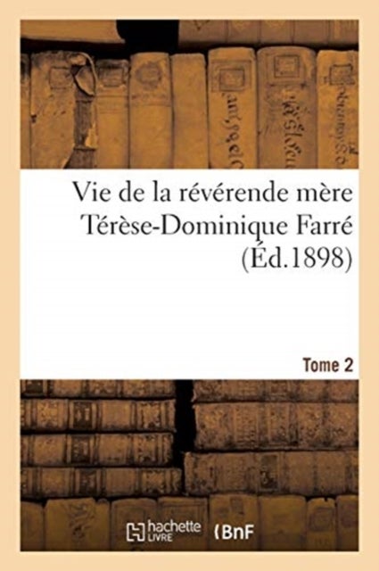 Vie de la Reverende Mere Terese-Dominique Farre, Fondatrice Et Premiere Superieure Generale - Des Religieuses Dominicaines de Lacongregation Ducoeur de Marie, de Bourg. Tome 2