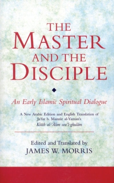The Master and the Disciple - An Early Islamic Spiritual Dialogue on Conversion Kitab al-'Alim wa'l-Ghulam