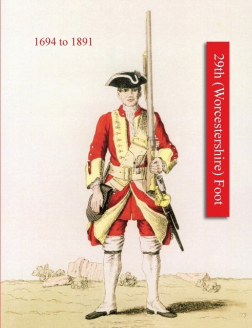 History of Thos. Farrington's Regiment Subsequently Designated the 29th (Worcestershire) Foot 1694-1