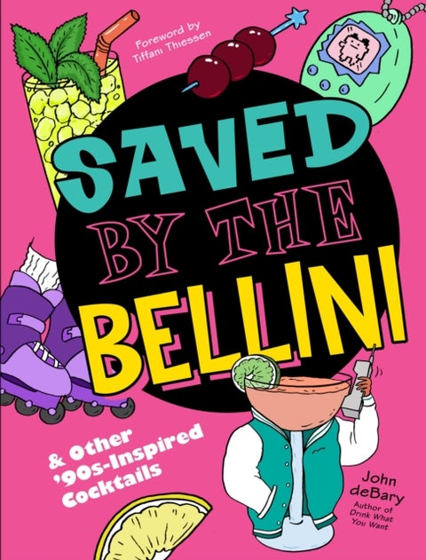 Saved by the Bellini - & Other 90s-Inspired Cocktails: A Cocktail Book