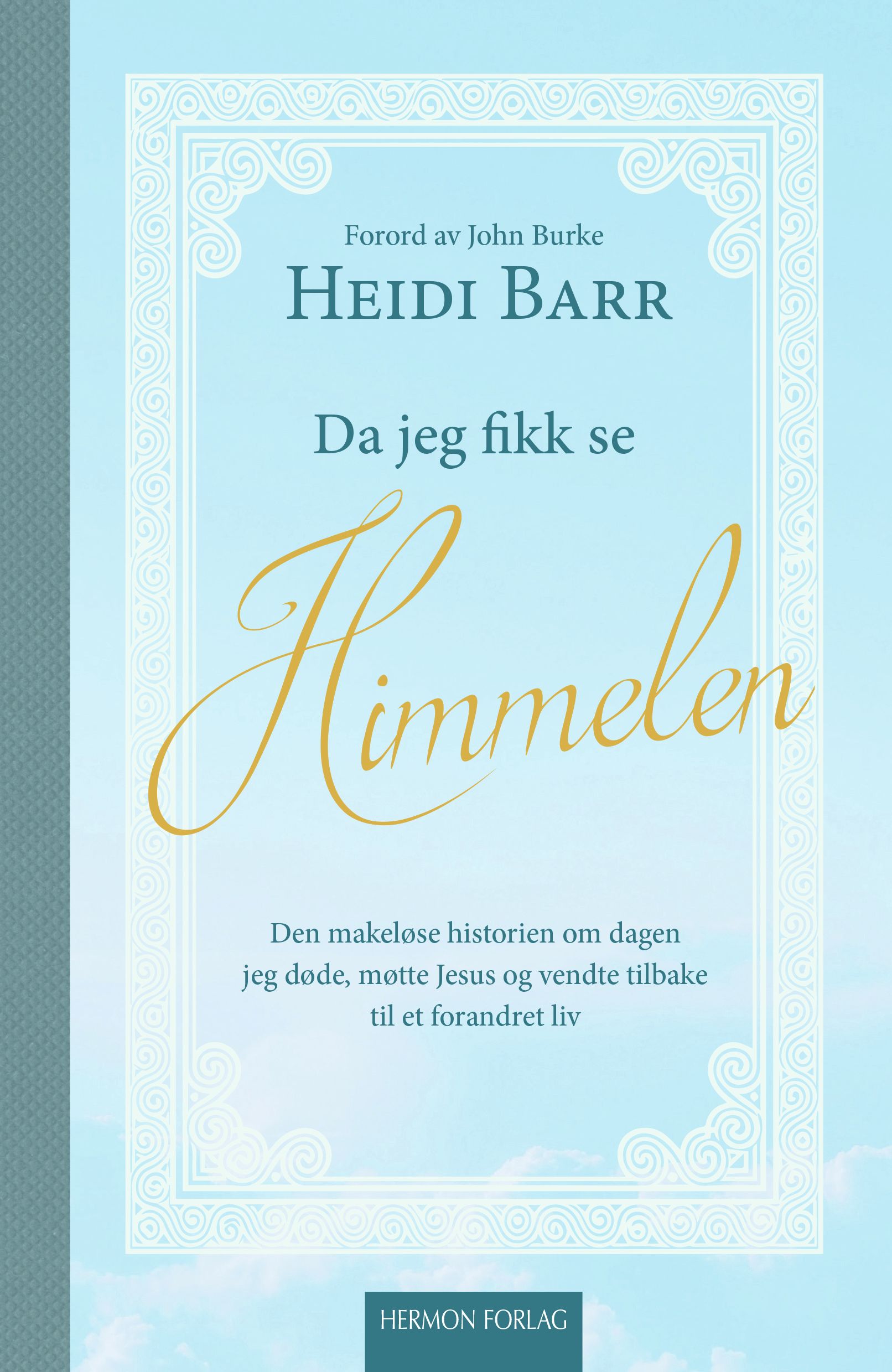 Da jeg fikk se himmelen - den makeløse historien om dagen jeg døde, møtte Jesus og vendte tilbake til et forandret liv