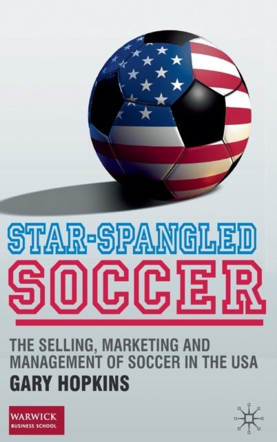Star-Spangled Soccer - The Selling, Marketing and Management of Soccer in the USA