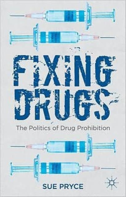 Fixing Drugs - The Politics of Drug Prohibition