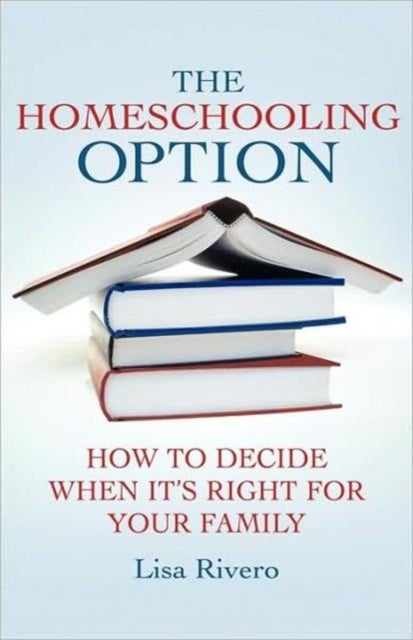 The Homeschooling Option - How to Decide When It’s Right for Your Family