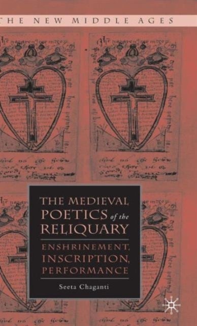 The Medieval Poetics of the Reliquary - Enshrinement, Inscription, Performance