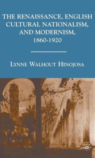 The Renaissance, English Cultural Nationalism, and Modernism, 1860–1920