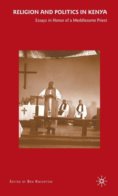 Religion and Politics in Kenya - Essays in Honor of a Meddlesome Priest