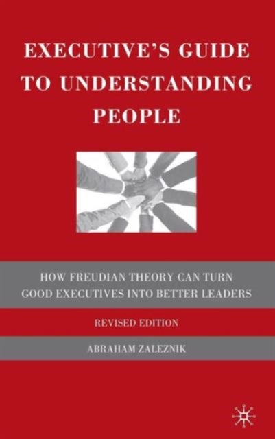 Executive's Guide to Understanding People - How Freudian Theory Can Turn Good Executives into Better Leaders