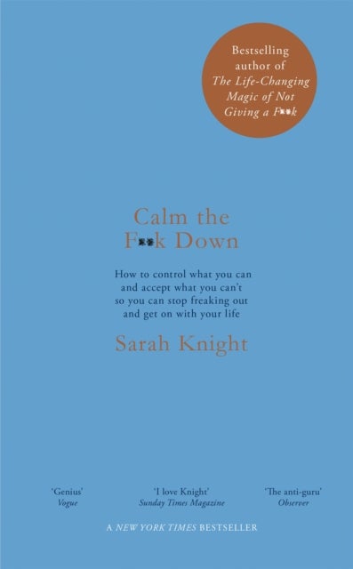 Calm the F**k Down - how to control what you can and accept what you can't so you can stop freaking out and get on with your life