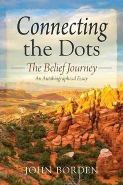 Connecting the Dots - The Belief Journey - An Autobiographical Essay