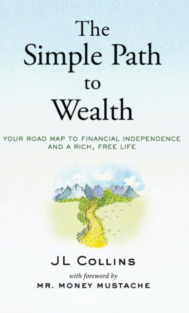 The Simple Path to Wealth - Your road map to financial independence and a rich, free life