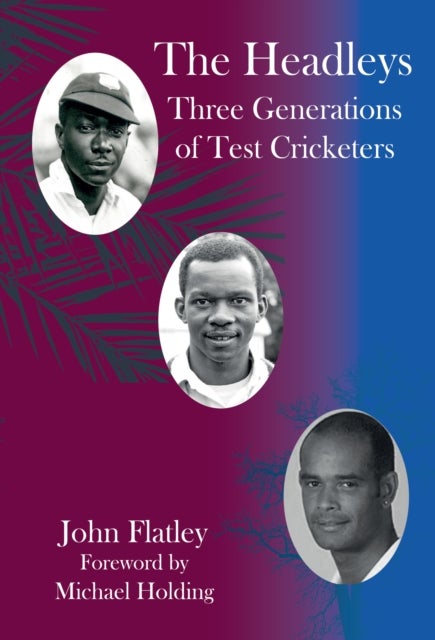 The Headleys - Three Generations of Test Cricketers