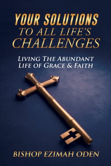 Your Solutions to All Life's Challenges - Living The Abundant Life of Grace & Faith