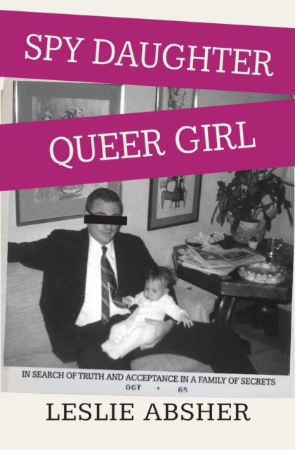 Spy Daughter, Queer Girl - In Search of Truth and Acceptance in a Family of Secrets