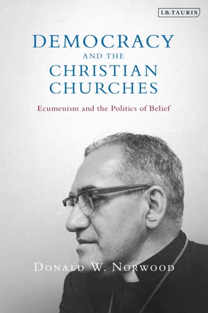 Democracy and the Christian Churches - Ecumenism and the Politics of Belief