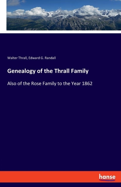 Genealogy of the Thrall Family - Also of the Rose Family to the Year 1862