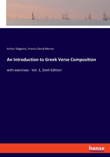 An Introduction to Greek Verse Composition - with exercises - Vol. 1, Sixth Edition
