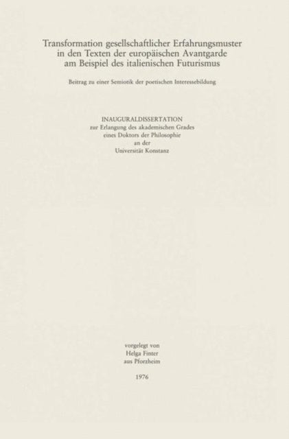 Transformation gesellschaftlicher Erfahrungsmuster in den Texten der Europaischen Avantgarde am Beispiel des italienischen Futurismus - Beitrag zu einer Semiotik der poetischen Interessebildung