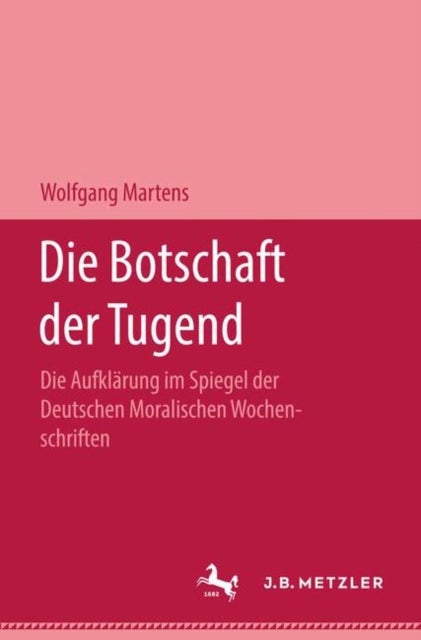 Die Botschaft der Tugend - Die Aufklarung im Spiegel der deutschen Moralischen Wochenschriften