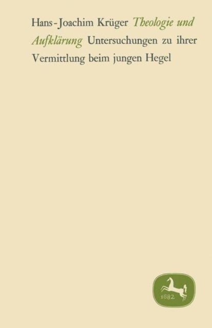 Theologie und Aufklarung - Untersuchungen zu ihrer Vermittlung beim jungen Hegel