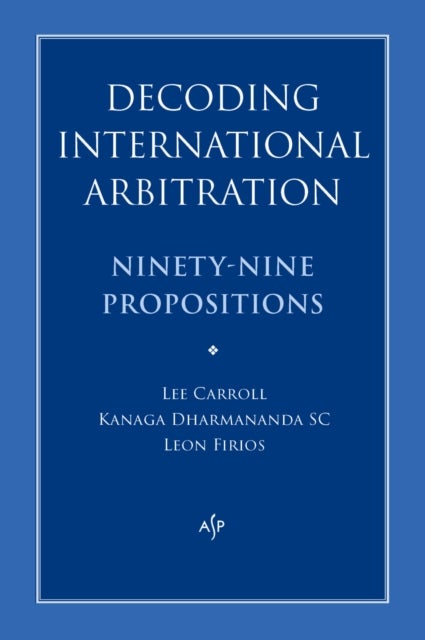 Decoding International Arbitration - Ninety-Nine Propositions