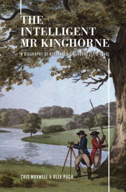 The Intelligent Mr Kinghorne - A Biography of Alexander Kinghorne (1770–1846)
