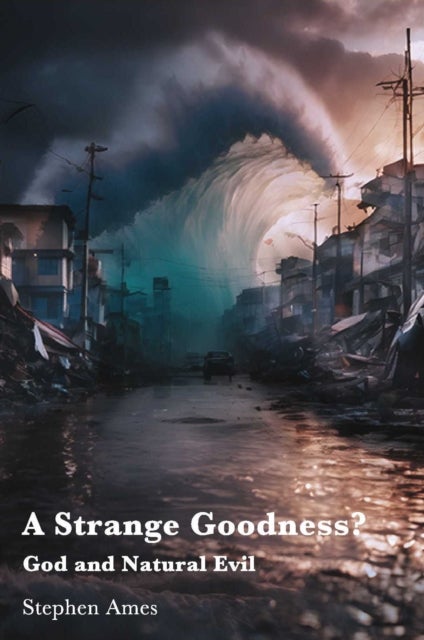 A Strange Goodness? - God and Natural Evil