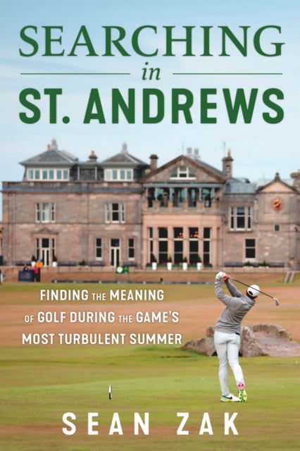 Searching in St. Andrews - Finding the Meaning of Golf During the Game's Most Turbulent Summer