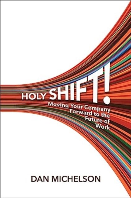 Holy Shift - Moving Your Company Forward to the Future of Work