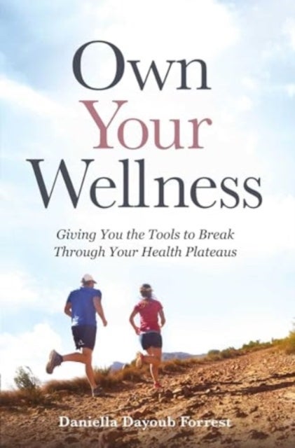 Own Your Wellness - Giving You the Tools to Break Through Your Health Plateaus