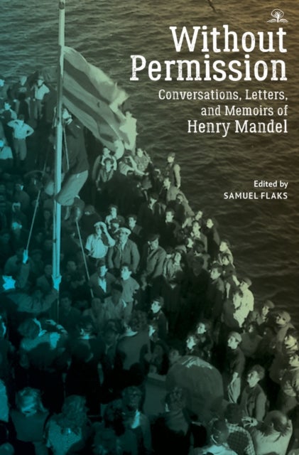 Without Permission - Conversations, Letters, and Memoirs of Henry Mandel