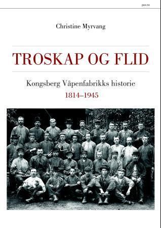 Troskap og flid - Kongsberg våpenfabrikks historie 1814-1945