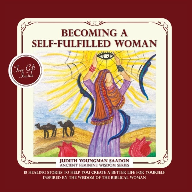 Becoming a Self-fulfilled Woman - 18 Healing stories to help you create a better life for yourself, Inspired by the Wisdom of the Biblical Woman