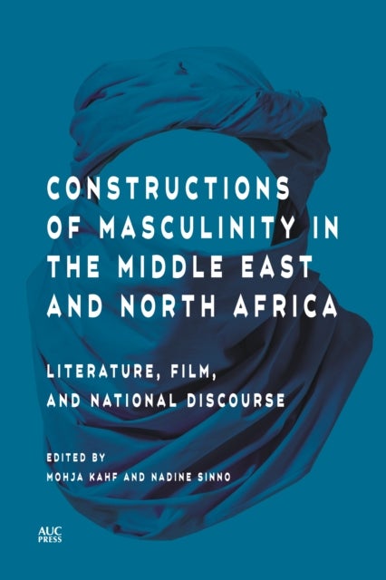 Constructions of Masculinity in the Middle East and North Africa - Literature, Film, and National Discourse