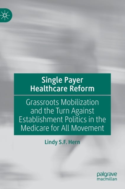 Single Payer Healthcare Reform - Grassroots Mobilization and the Turn Against Establishment Politics in the Medicare for All Movement