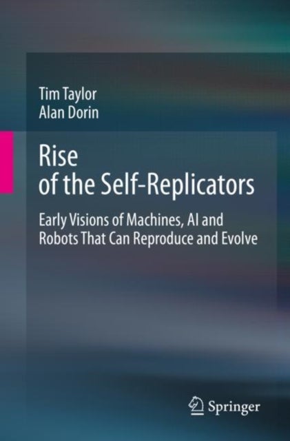 Rise of the Self-Replicators - Early Visions of Machines, AI and Robots That Can Reproduce and Evolve