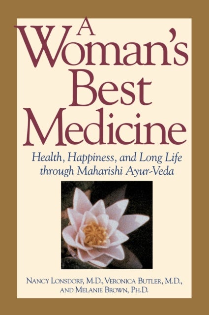 A Woman's Best Medicine - Health, Happiness and Long Life Through Ayur-Veda