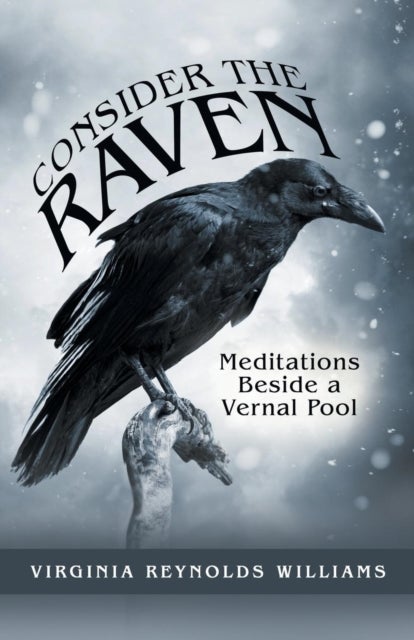 Consider the Raven - Meditations Beside a Vernal Pool
