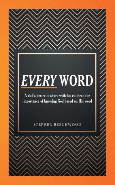 Every Word - A Dad's Desire to Share with His Children the Importance of Knowing God Based on His Word