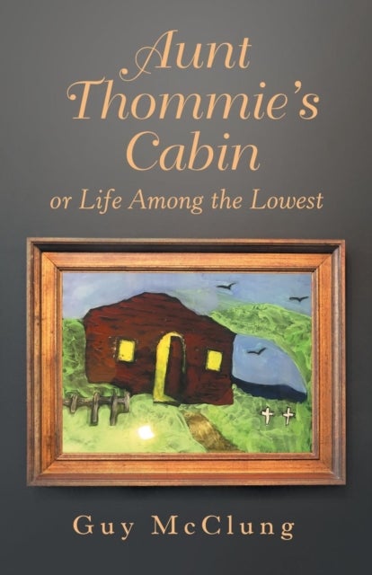 Aunt Thommie's Cabin - Or Life Among the Lowest