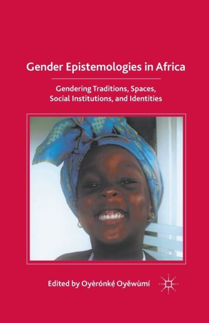 Gender Epistemologies in Africa - Gendering Traditions, Spaces, Social Institutions, and Identities