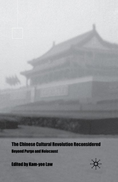 The Chinese Cultural Revolution Reconsidered - Beyond Purge and Holocaust