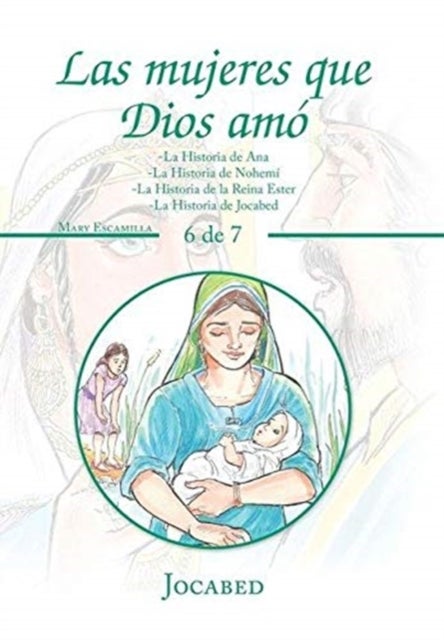 Las Mujeres Que Dios Amo - -La Historia De Ana -La Historia De Nohemi -La Historia De La Reina Ester -La Historia De Jocabed