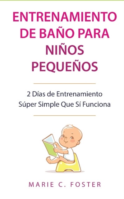 Entrenamiento de Bano para Ninos Pequenos [Toddler Potty Training] - 2 Dias de Entrenamiento Super Simple Que Si Funciona [Incredibly Simple 2-Day Potty Training That Works]