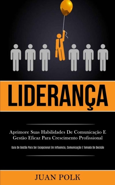 Lideranca - Aprimore suas habilidades de comunicacao e gestao eficaz para crescimento profissional (Guia de gestao para ser excepcional em influencia, comunicacao e tomada de decisao)