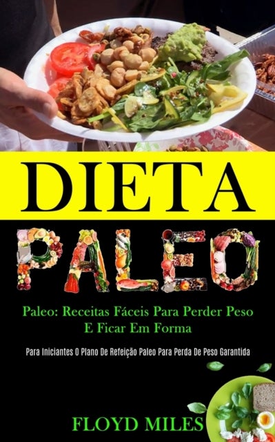 Dieta Paleo - Receitas faceis para perder peso e ficar em forma (Para iniciantes o plano de refeicao paleo para perda de peso garantida)