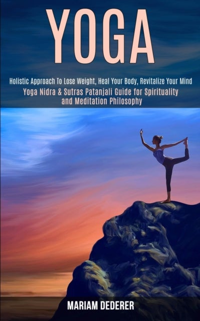 Yoga - Yoga Nidra & Sutras Patanjali Guide for Spirituality and Meditation Philosophy (Holistic Approach To Lose Weight, Heal Your Body, Revitalize Your Mind)