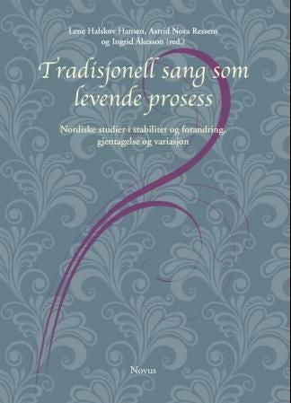Tradisjonell sang som levende prosess - nordiske studier i stabilitet og forandring, gjentagelse og variasjon