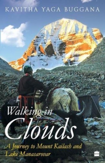 Walking in Clouds - A Journey to Mount Kailash and Lake Manasarovar
