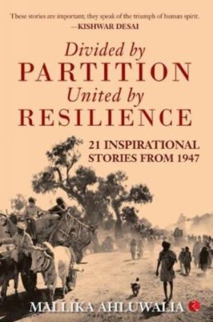 Divided by Partition - United by RESILIENCE: 21 Inspirational Stories from 1947
